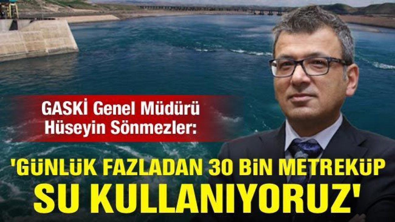 Sönmezler: 'Günlük fazladan 30 bin metreküp su kullanıyoruz'