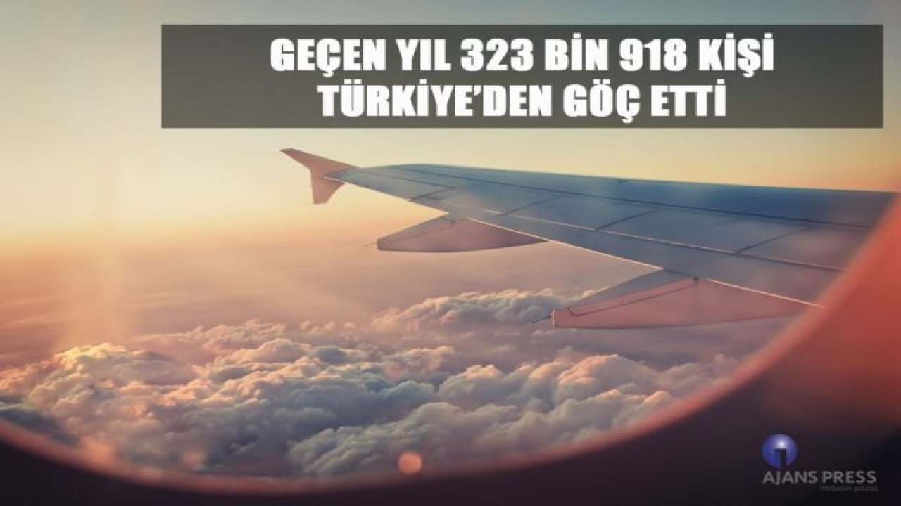 GEÇEN YIL 323 BİN 918 KİŞİ TÜRKİYE'DEN GÖÇ ETTİ