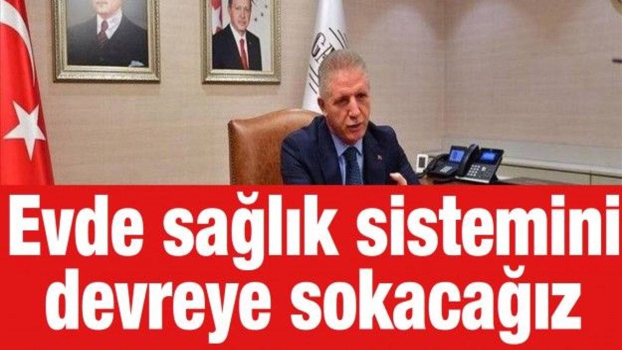 Evde sağlık sistemini devreye sokacağız