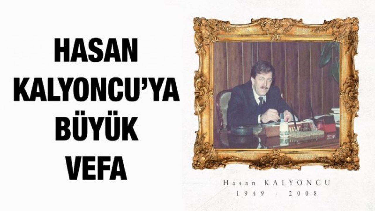 Hasan Kalyoncu’ya büyük vefa