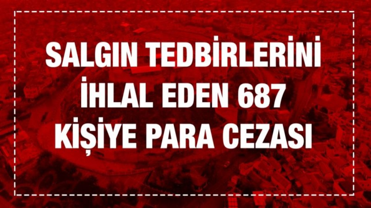 Salgın tedbirlerini ihlal eden 687 kişiye para cezası