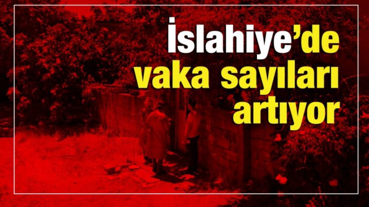 İslahiye’de vaka sayıları artıyor