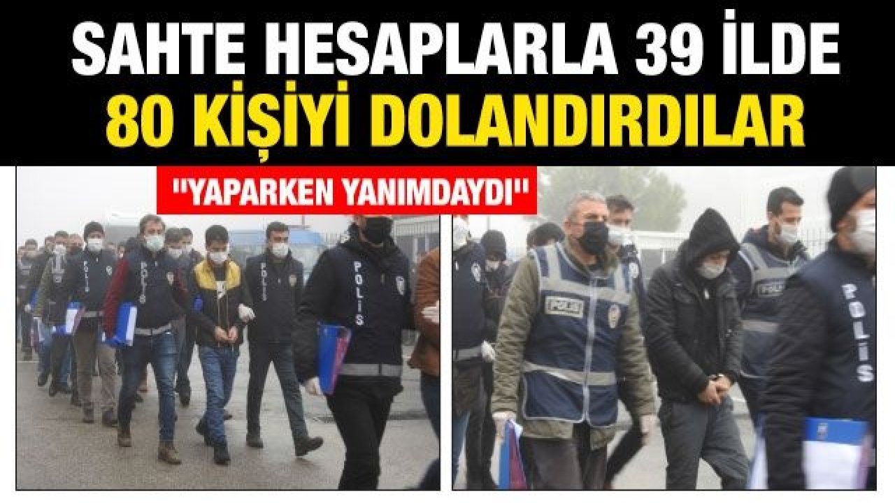 Sahte hesaplarla 39 ilde 80 kişiyi dolandırdılar