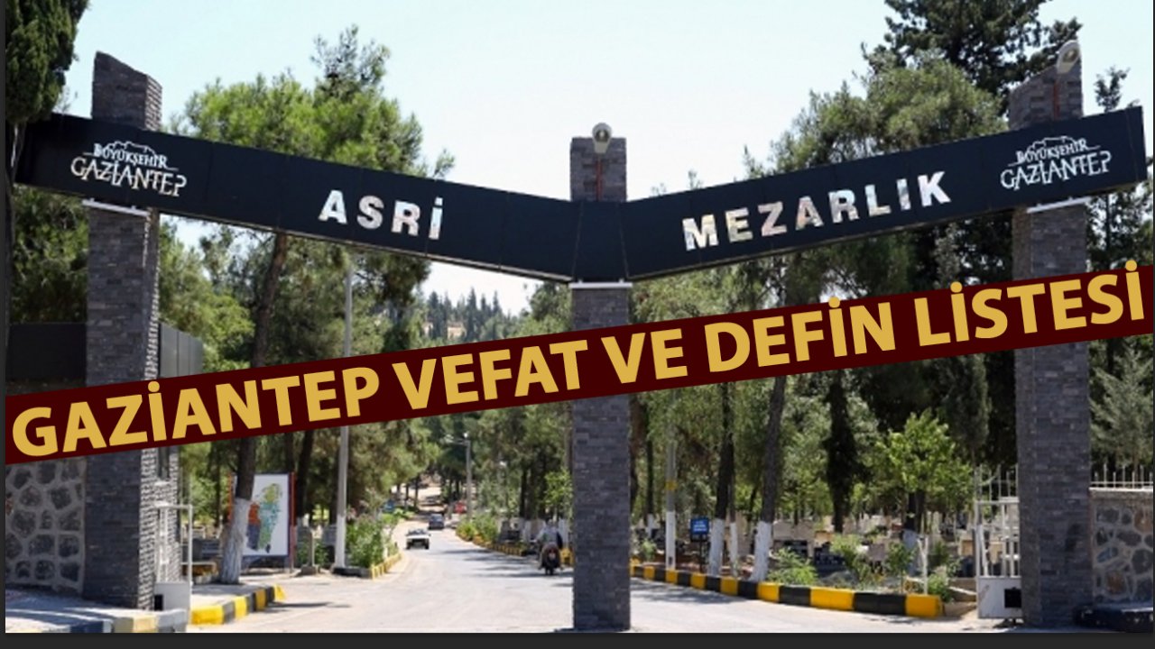 Gaziantep'te 21 KİŞİ VEFAT ETTİ!  6 Haziran 2024 Gaziantep Vefat Ve Defin LİSTESİ