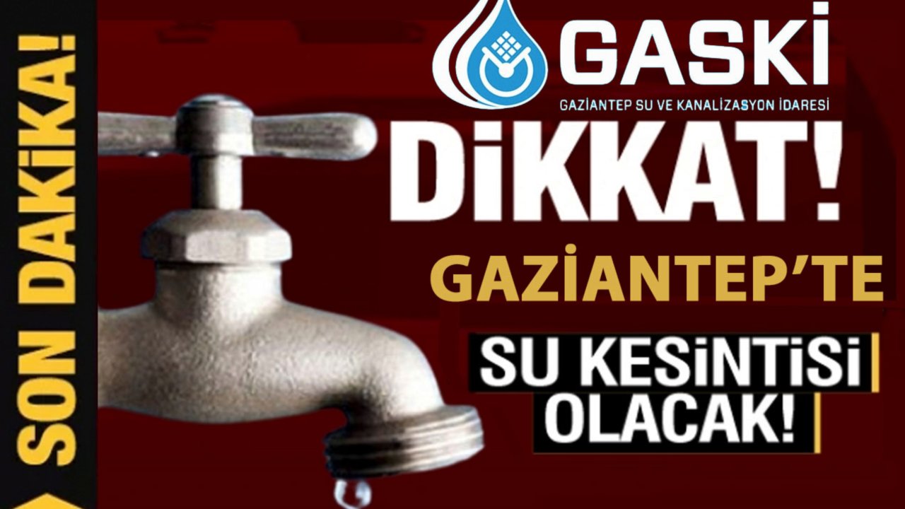 Gaziantep'te SULAR KESİLECEK! GASKİ DUYURDU 10 Haziran 2024 bugün su kesintisi yaşanacak yerler