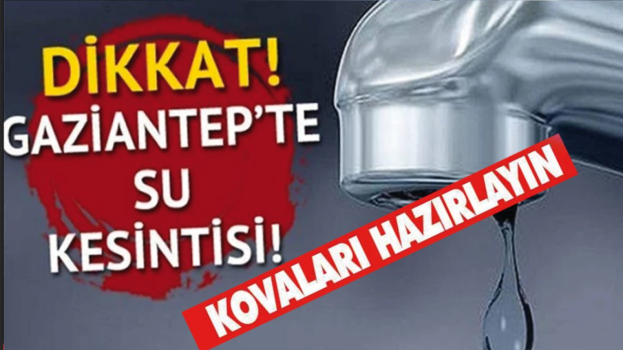 GAZİANTEP'TE DEV SU KESİNTİSİ! Gaziantep'te yarın 36 mahallede 12 saat sular kesilecek