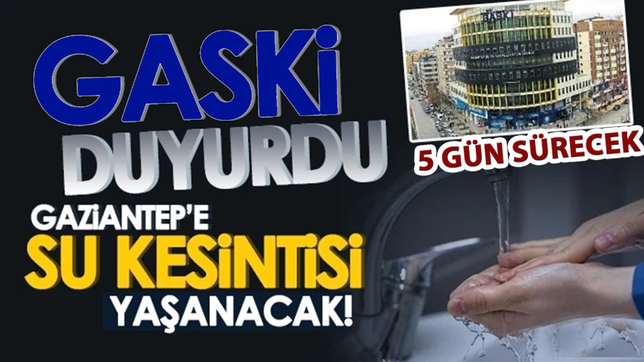 GAZİANTEP SON DAKİKA HABER! Gaziantep'e 5 GÜN DAHA SU YOK! GASKİ DUYURDU