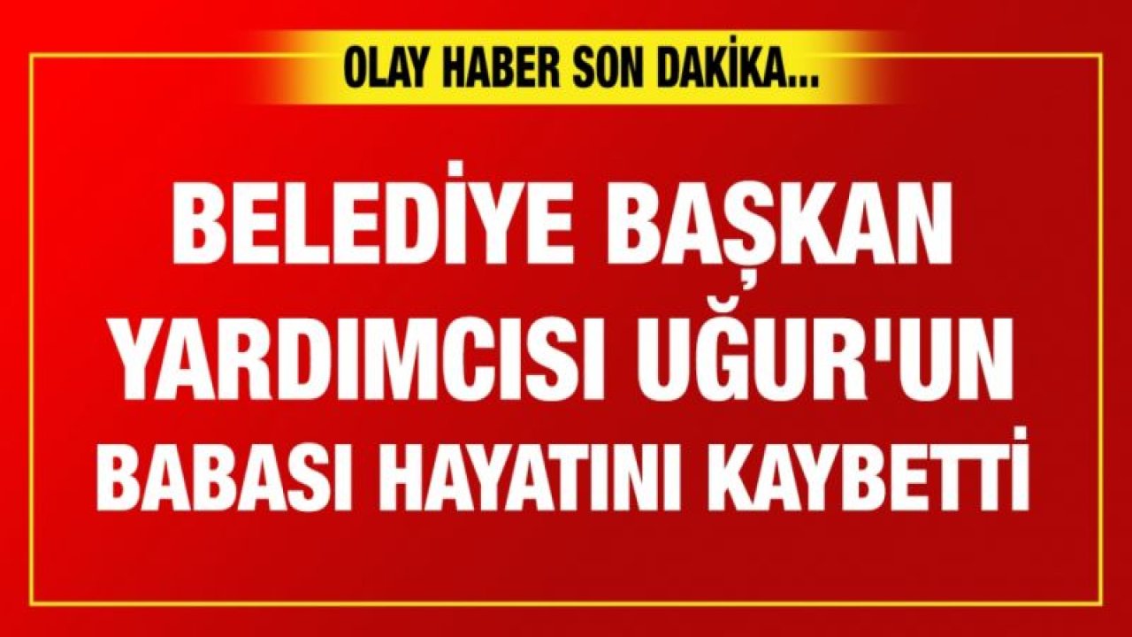 Araban Belediye Başkan Yardımcısı Uğur'un babası hayatını kaybetti