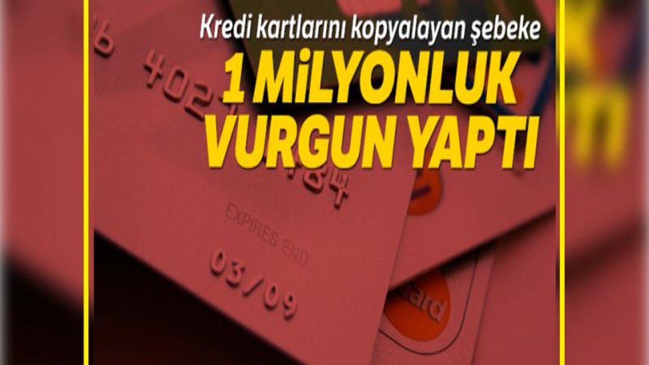 Kredi kartlarını kopyalayan şebeke 1 milyonluk vurgun yaptı