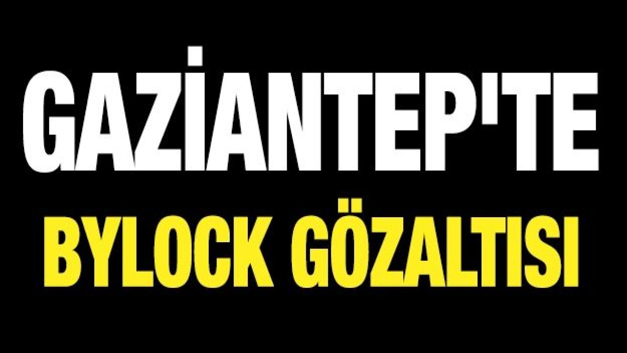 Gaziantep'te ByLock gözaltısı