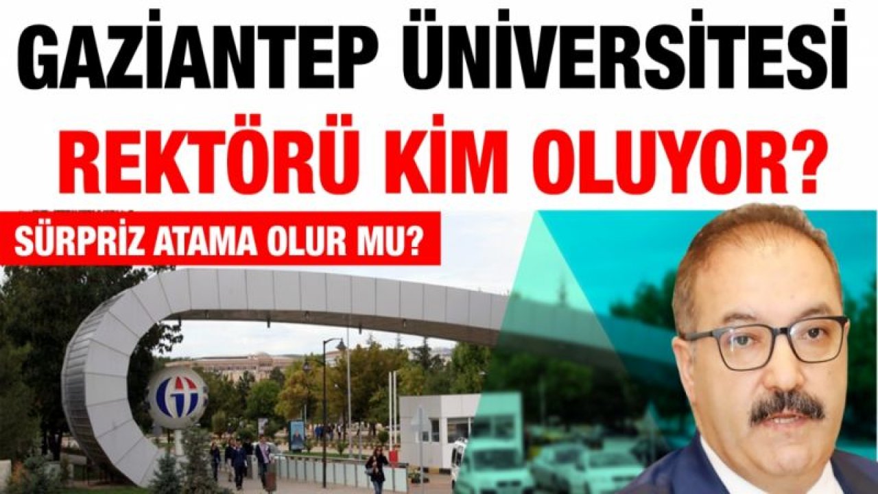 Gaziantep Üniversitesi Rektörü kim oluyor?... Sürpriz atama olur mu?