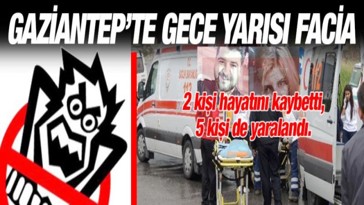 Gaziantep'te gece yarısı çok feci kaza