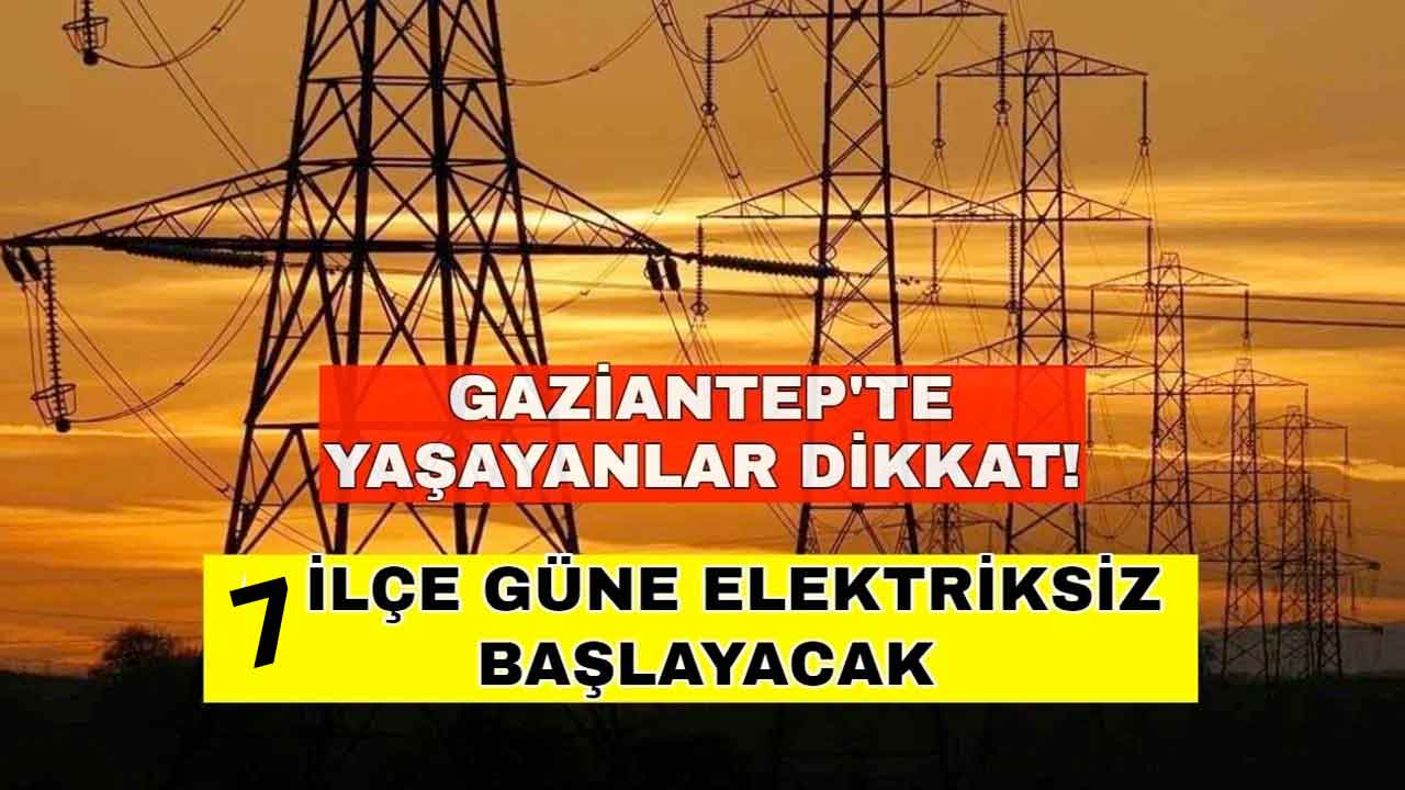Gaziantep Elektrik kesintisi açıklandı: Gaziantep'in ilçeleri yarın karanlıkta kalacak! Mumları hazırlayın… SAATLERCE SÜRECEK