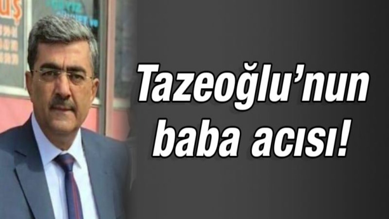 Tazeoğlu’nun baba acısı!