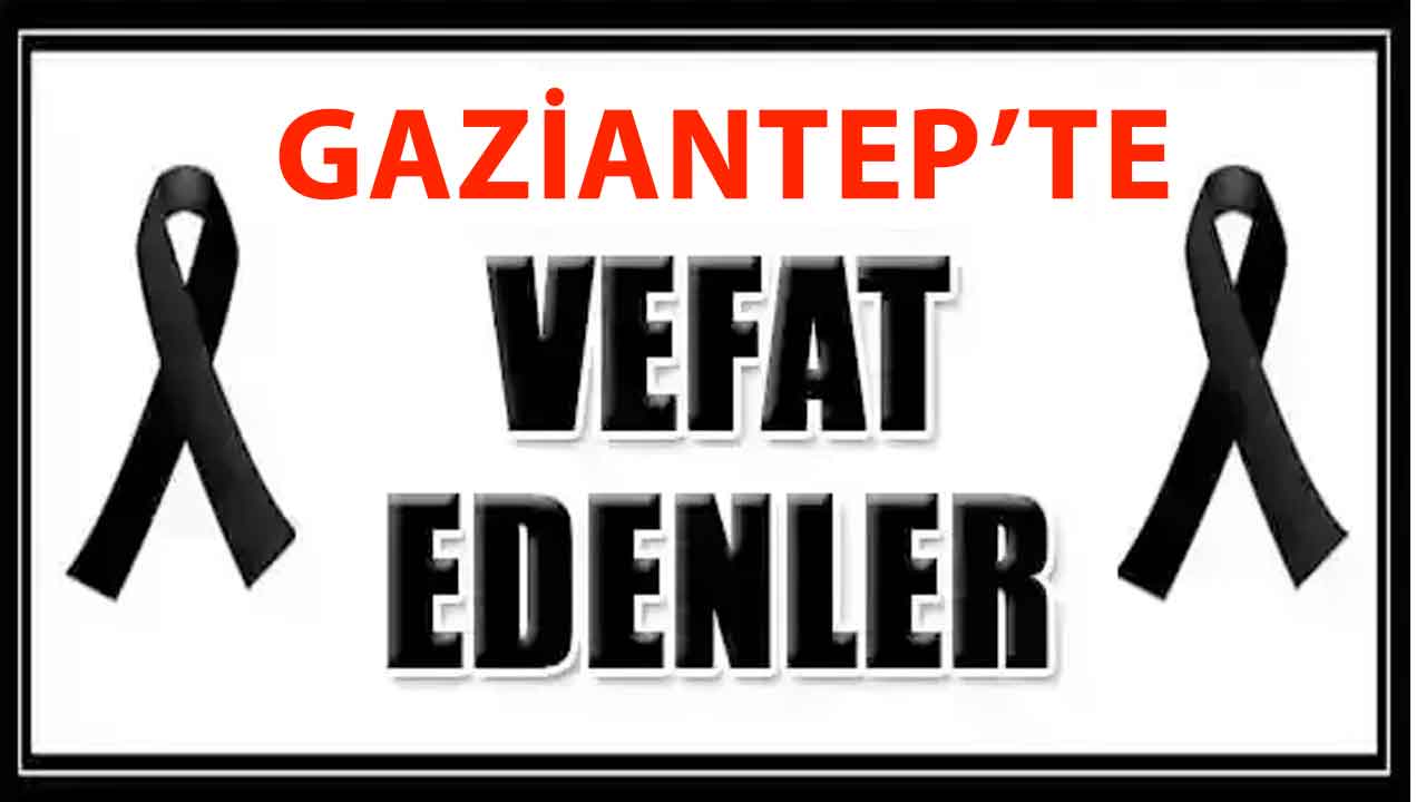 Gaziantep'te vefat edenler...  24 Haziran 2024 tarihinde Gaziantep'te günün vefat ve defin listesi...