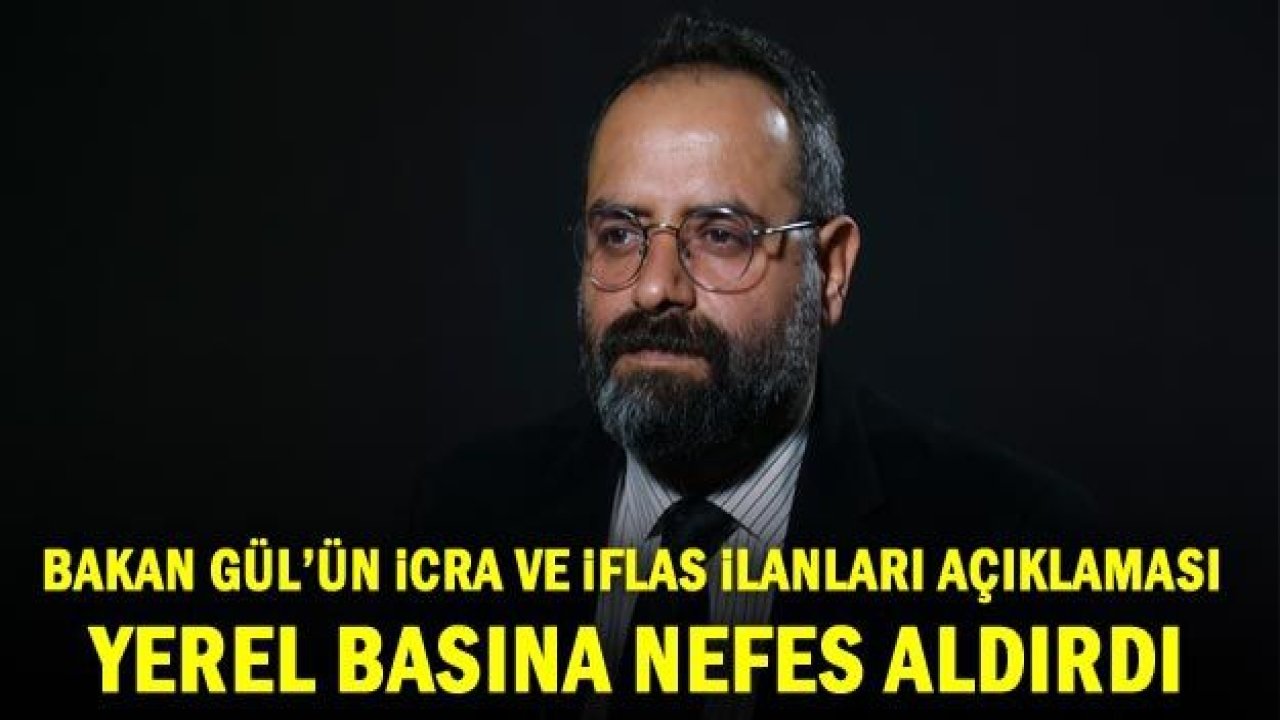 Bakan Gül’ün icra ve iflas ilanları açıklaması yerel basına nefes aldırdı