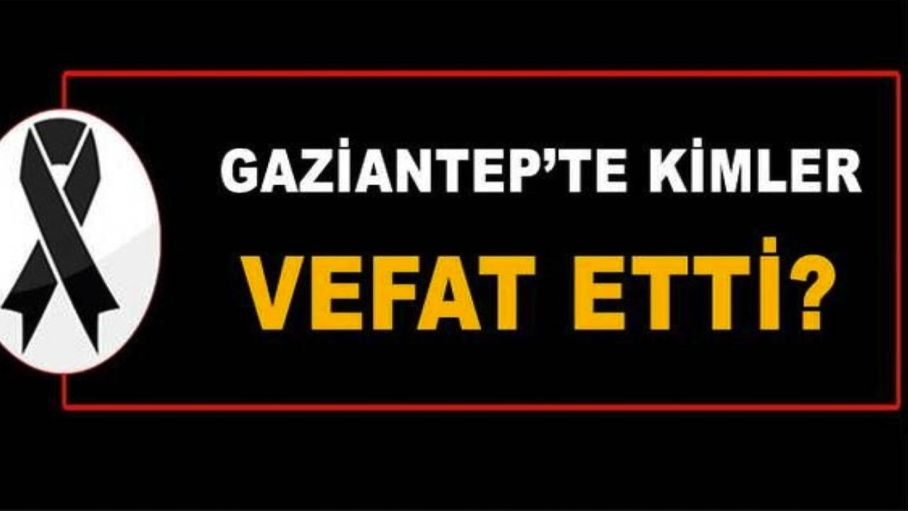 Gaziantep'in Vefat Ve Defin Listesi Açıklandı! Gaziantep'te 29 Haziran 2024 Bugün 26 Kişi Vefat Etti ve Defnedildi