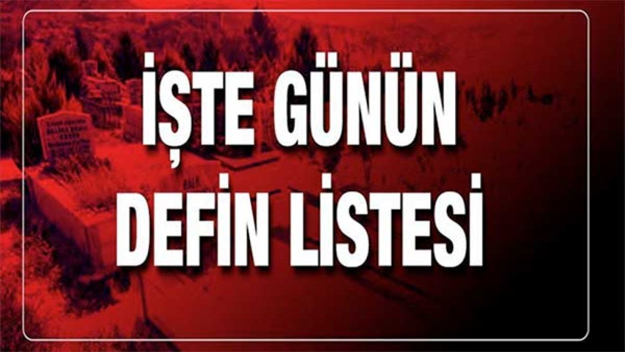 Gaziantep'te Üzen Vefatlar! 1 Temmuz 2024 Gaziantep'te Günün Defin Listesi