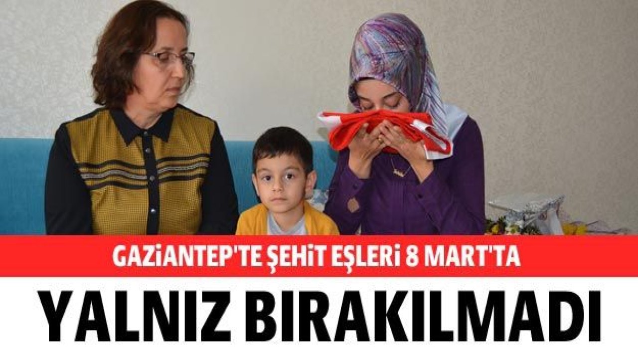 Gaziantep'te şehit eşleri 8 Mart'ta yalnız bırakılmadı