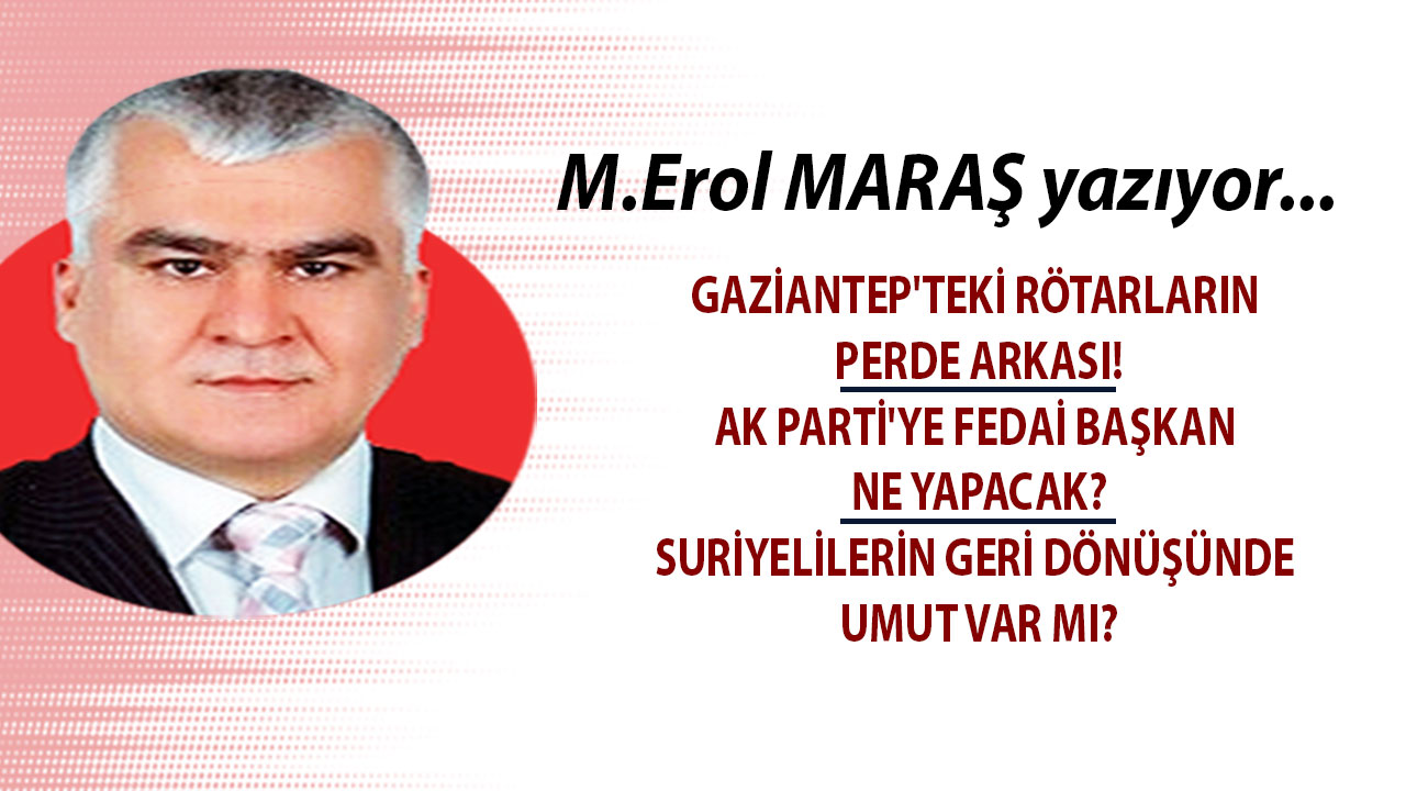 Gaziantep'teki rötarların perde arkası! - AK Parti'ye Fedai başkan ne yapacak? - Suriyelilerin geri dönüşünde umut var mı?