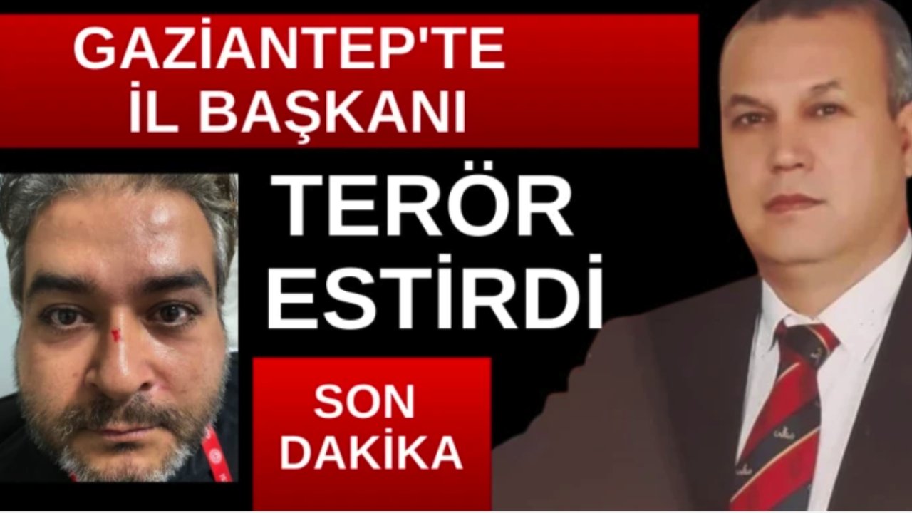 Gaziantep'te İl Başkanı terör estirdi
