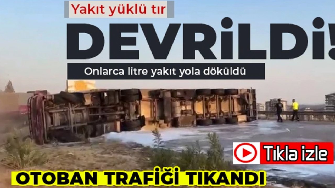 GAZİANTEP ŞANLIURFA Yolu'nda FECİ KAZA! YÜZLERCE litre yakıt yola döküldü