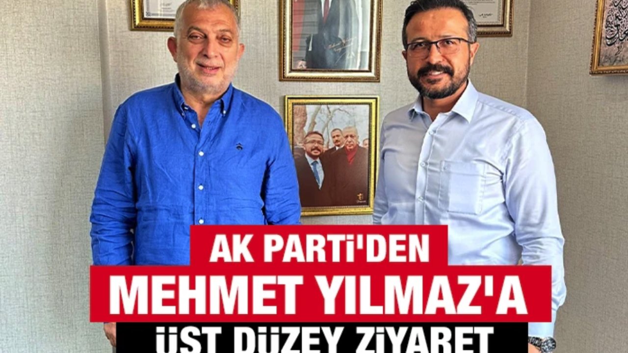 Ak Parti’den Mehmet Yılmaz’a Üst Düzey Ziyaret