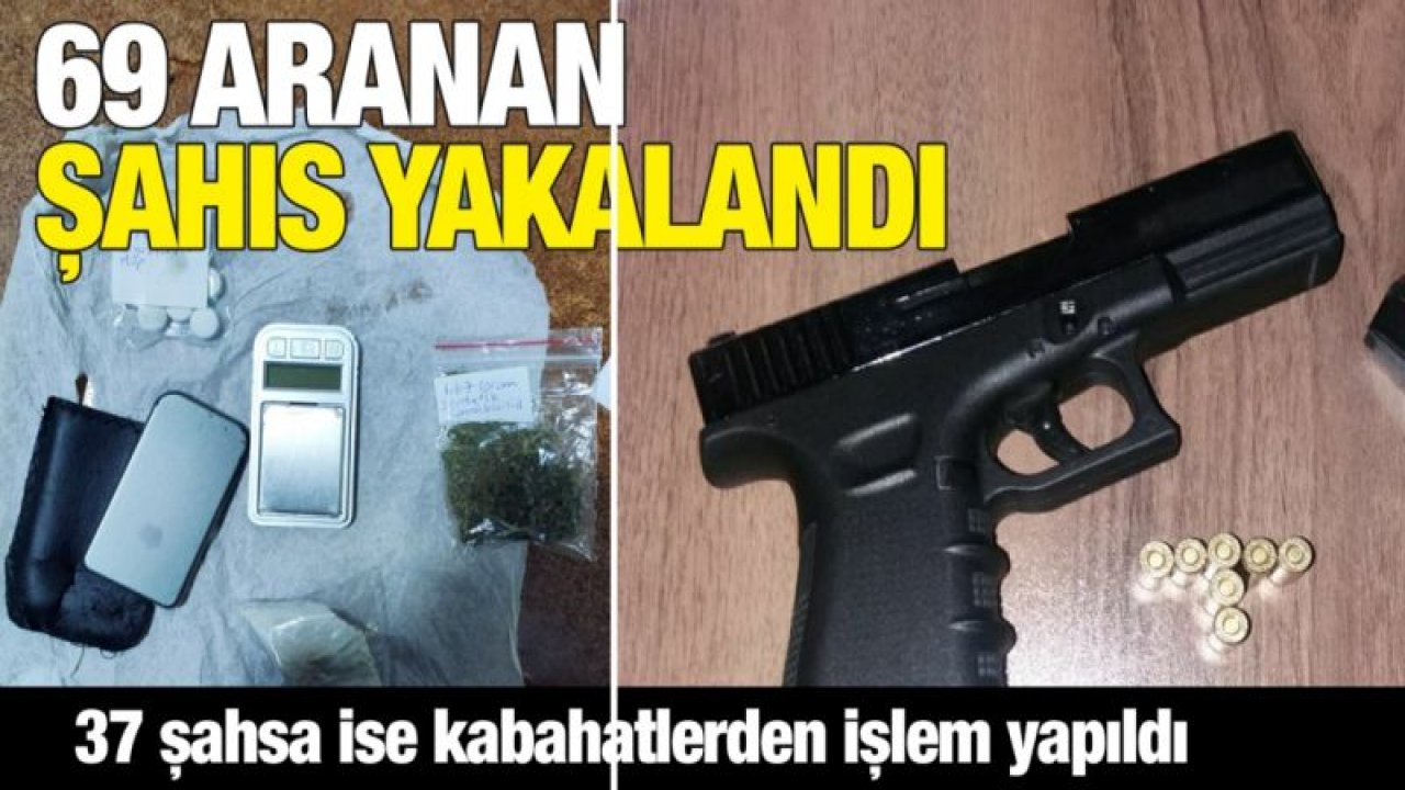 69 aranan şahıs yakalandı