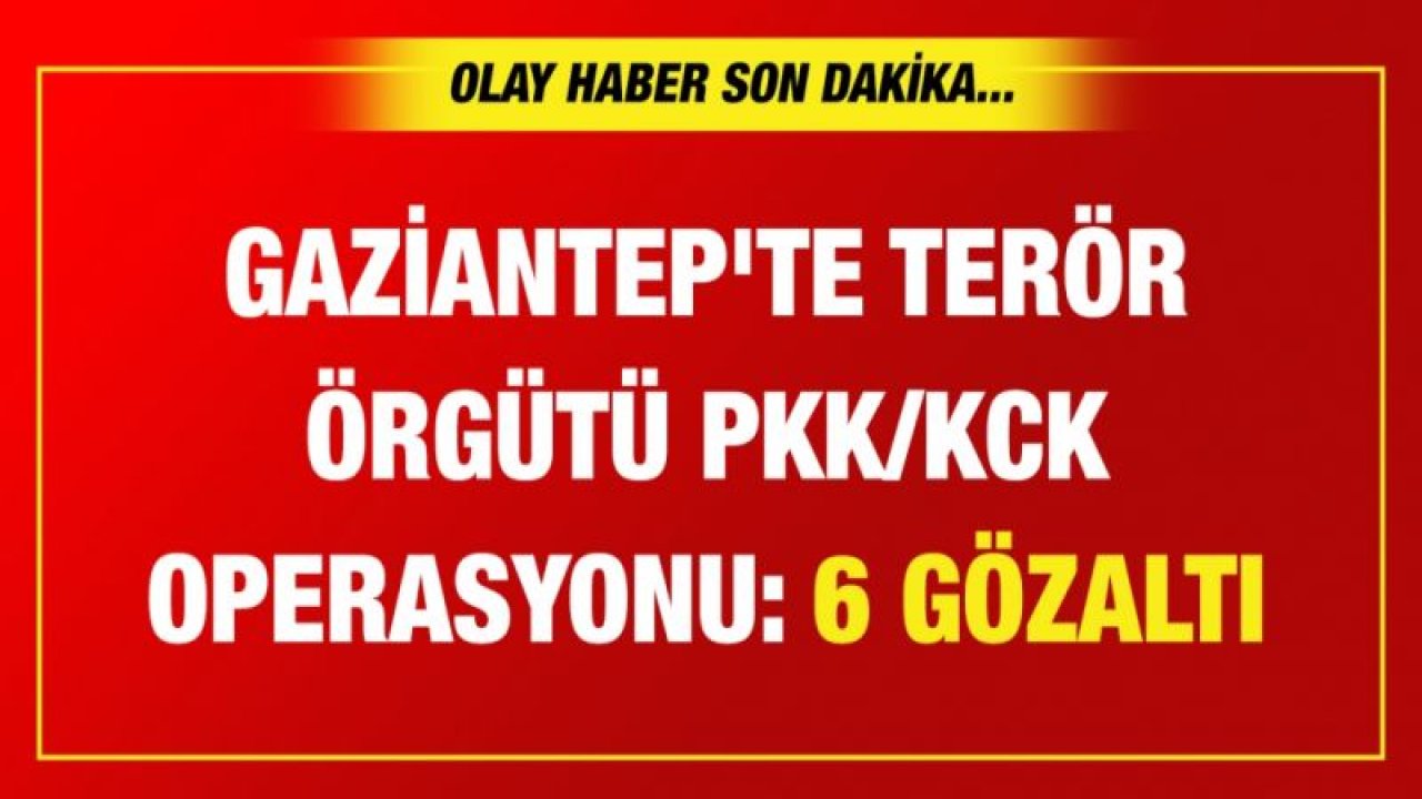 Gaziantep'te terör örgütü PKK/KCK operasyonu: 6 gözaltı