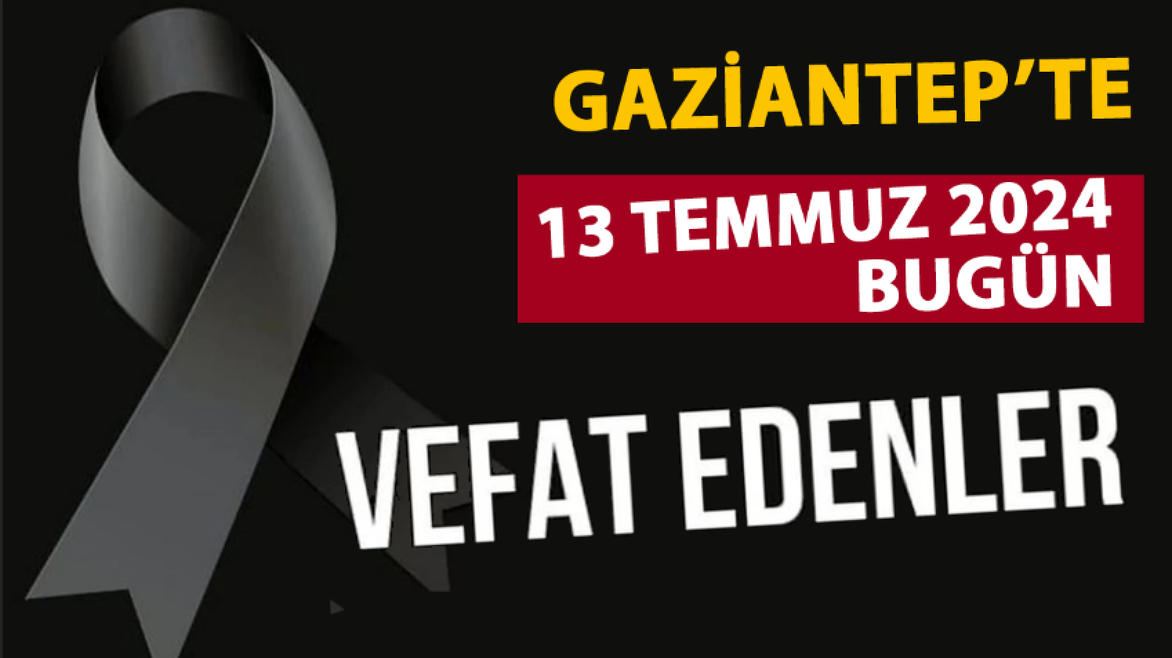 Gaziantep'in Vefat ve DEFİN Listesi! 13 Temmuz 2024  Cumartesi Gaziantep'te 29 Kişi Vefat Etti Ve Defin Edildi!