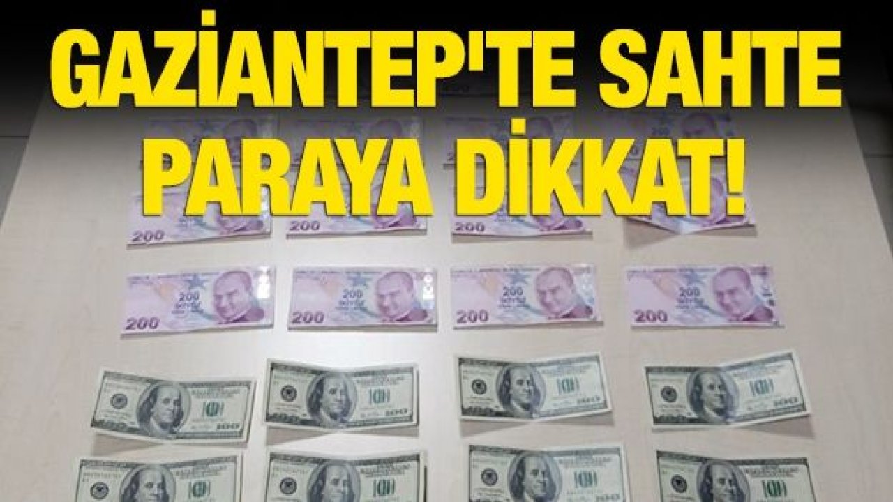 GAZİANTEP'TE SAHTE PARAYA DİKKAT!