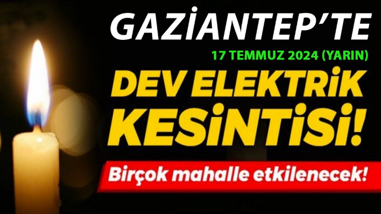 Gaziantep'te BÜYÜK elektrik kesintisi: Gaziantep yarın karanlıkta kalacak! 17 Temmuz 2024 Gaziantep elektrik kesinti listesi..