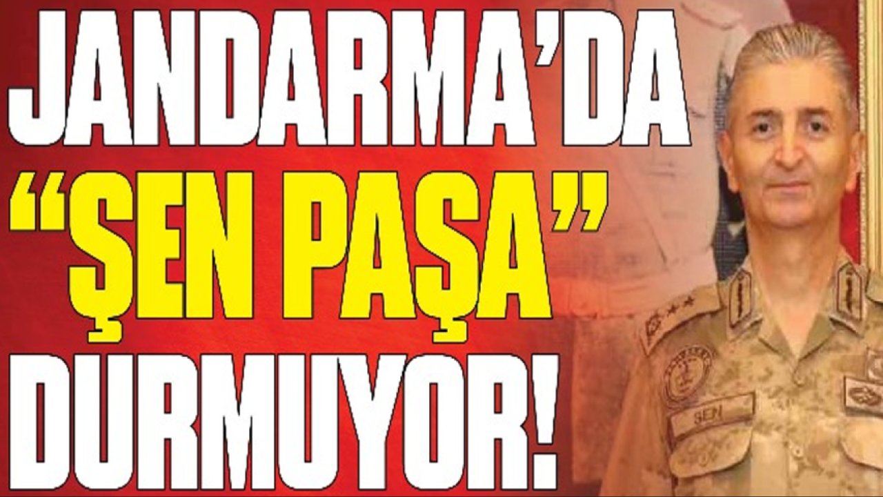 Jandarma'da "Şen Paşa" durmuyor!
