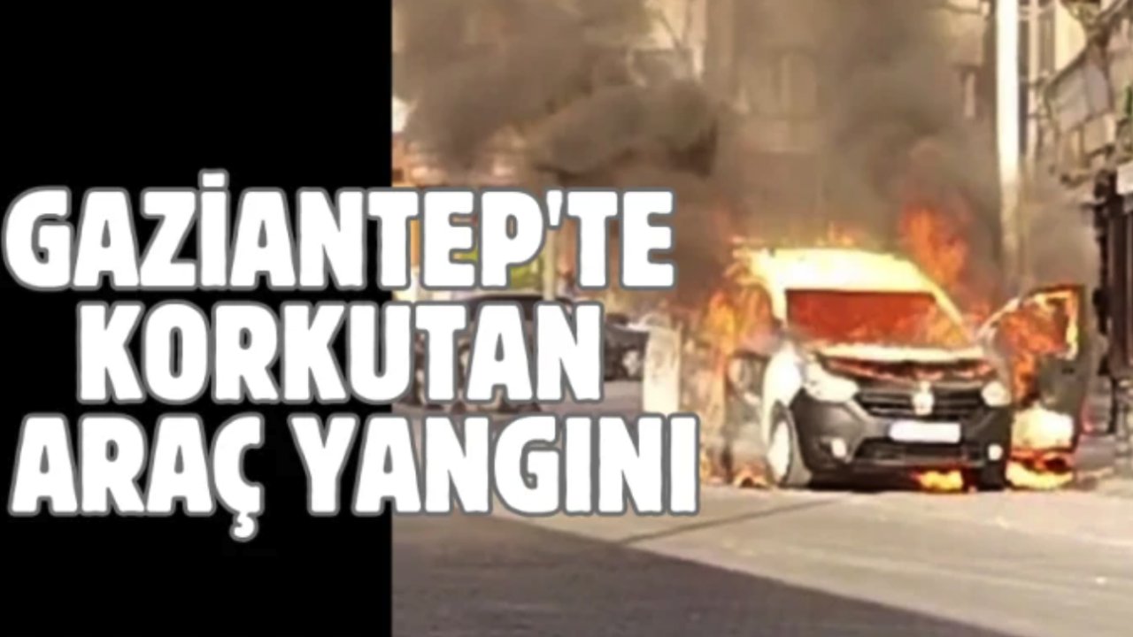 Gaziantep'te korkutan araç yangını