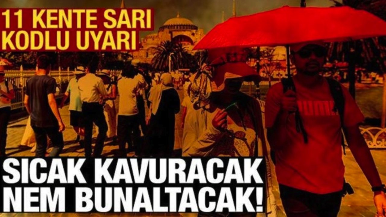 Gaziantep, İstanbul, Ankara, İzmir, kavrulacak! Meteoroloji'den 11 kente sarı uyarı
