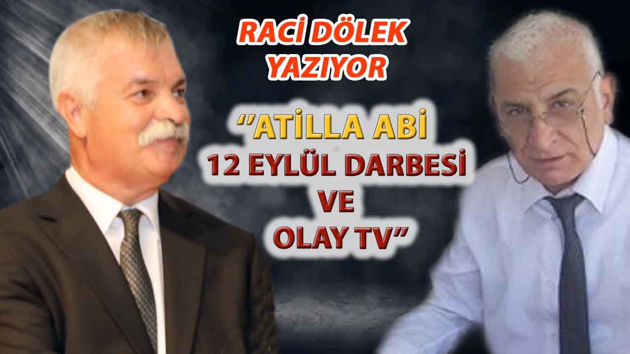 Raci Dölek Yazıyor: 'Atilla Abi , 12 Eylül Darbesi ve Olay TV'