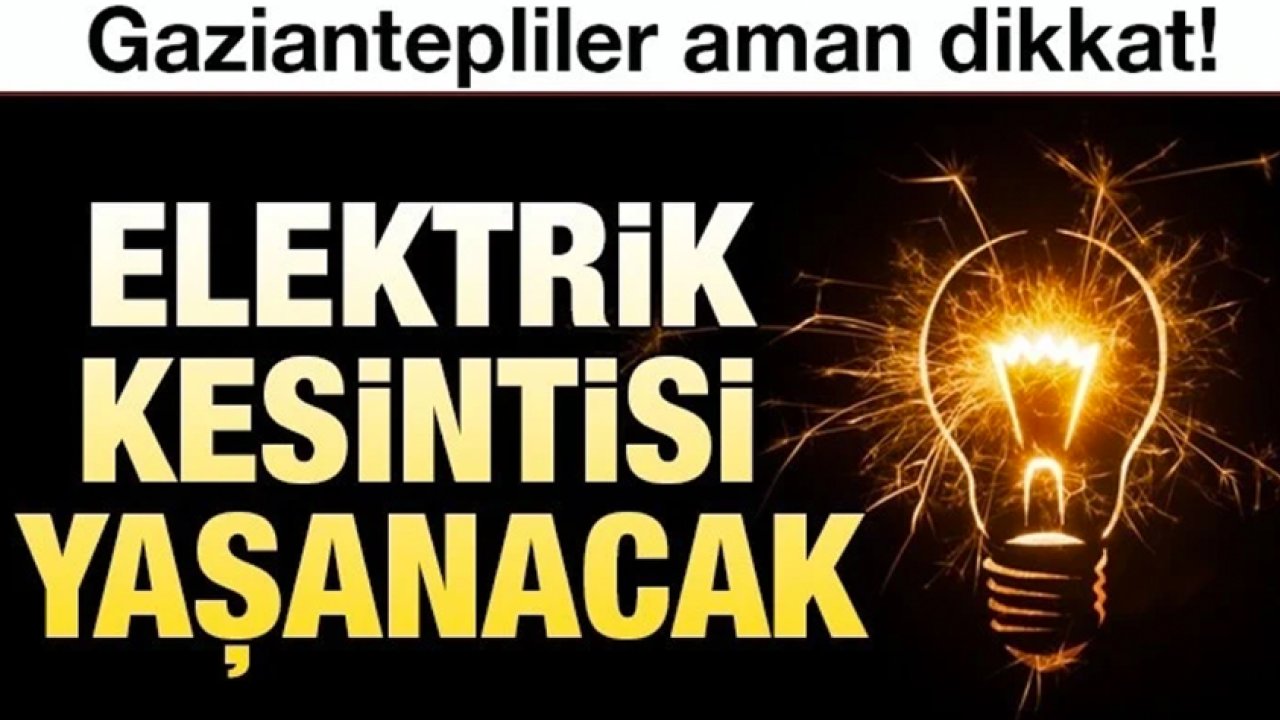 Gaziantep'te yarın mumları hazırlayın! Gaziantep'te büyük elektrik kesintisi! 22 Temmuz 2024 8 saat elektrik olmayacak