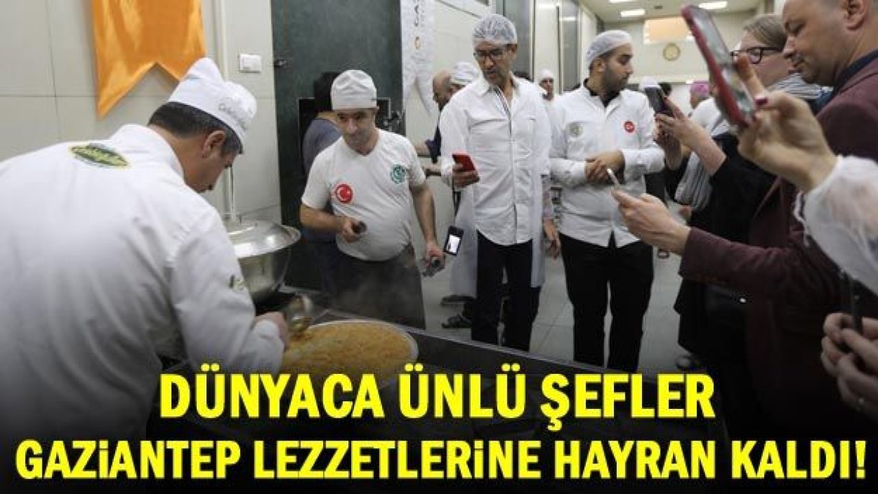 Dünyaca ünlü Şefler, Gaziantep lezzetlerine hayran kaldı!