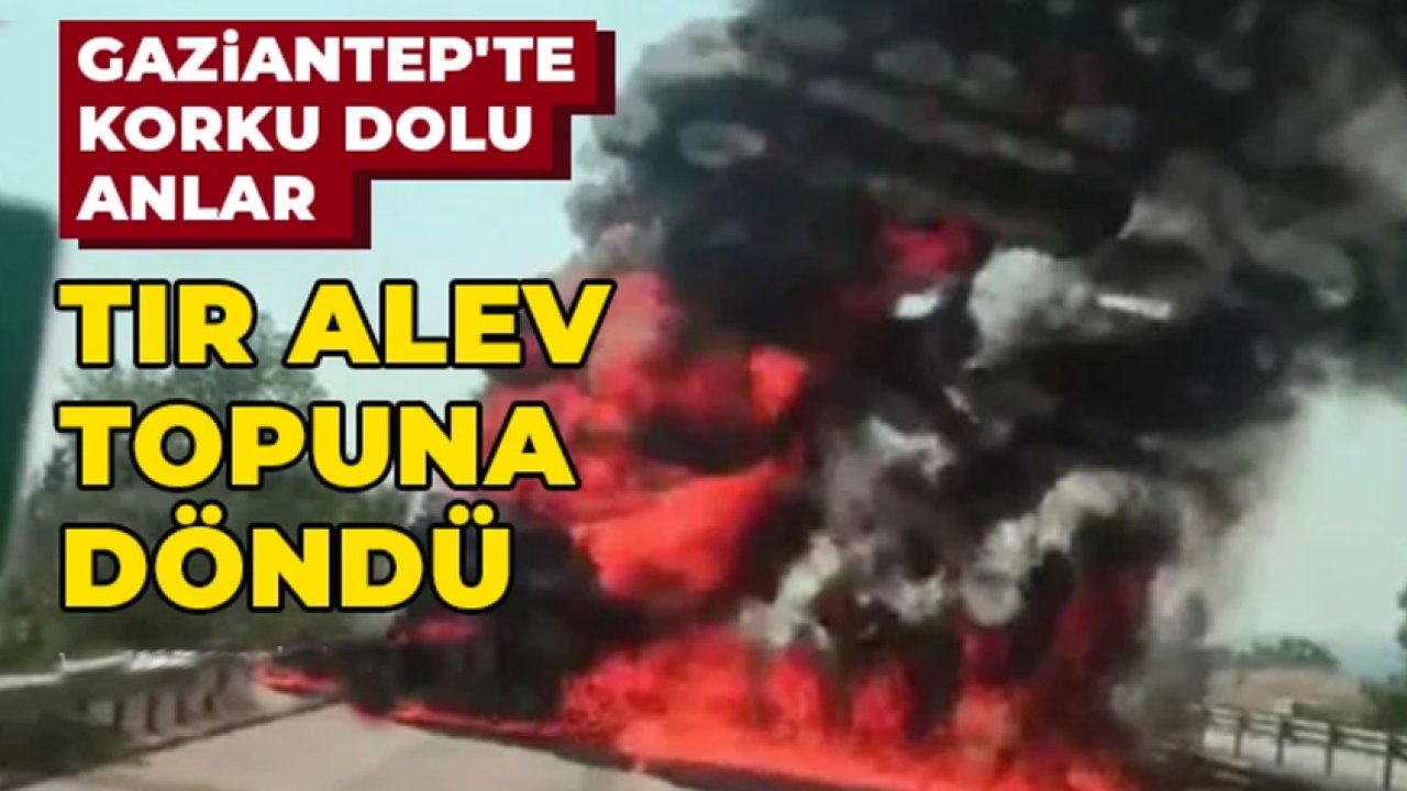 Gaziantep'te Tır Adeta Alev Topuna Döndü! 22 Yaşındaki Sürücüden Kötü Haber