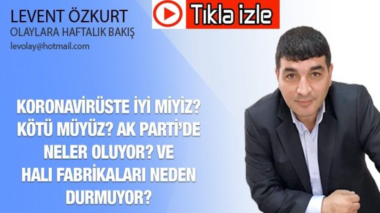 KORONAVİRÜSTE İYİ MİYİZ? KÖTÜ MÜYÜZ? AK PARTİ’DE NELER OLUYOR? VE HALI FABRİKALARI NEDEN DURMUYOR?