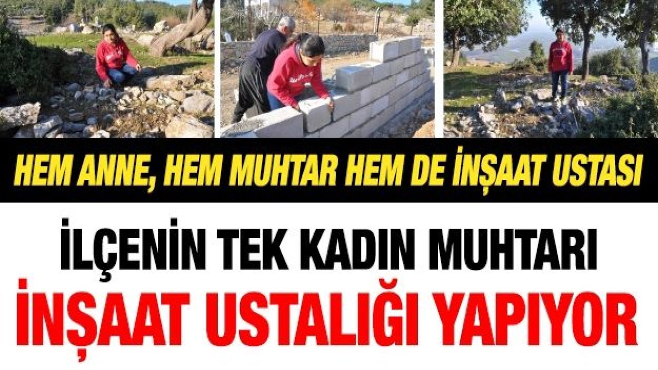 Hem anne, hem muhtar hem de inşaat ustası