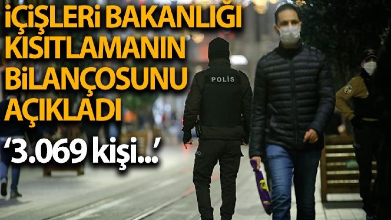 İçişleri Bakanlığı, sokağa çıkma kısıtlamalarında 31 bin 69 kişiye adli idari işlem yapıldığını duyurdu