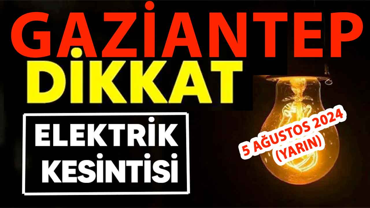 Gaziantep'te şarzları, mumları fenerleri şimdiden hazırlayın! Gaziantep Elektrik KESİNTİSİ 5 AĞUSTOS 2024 YARIN