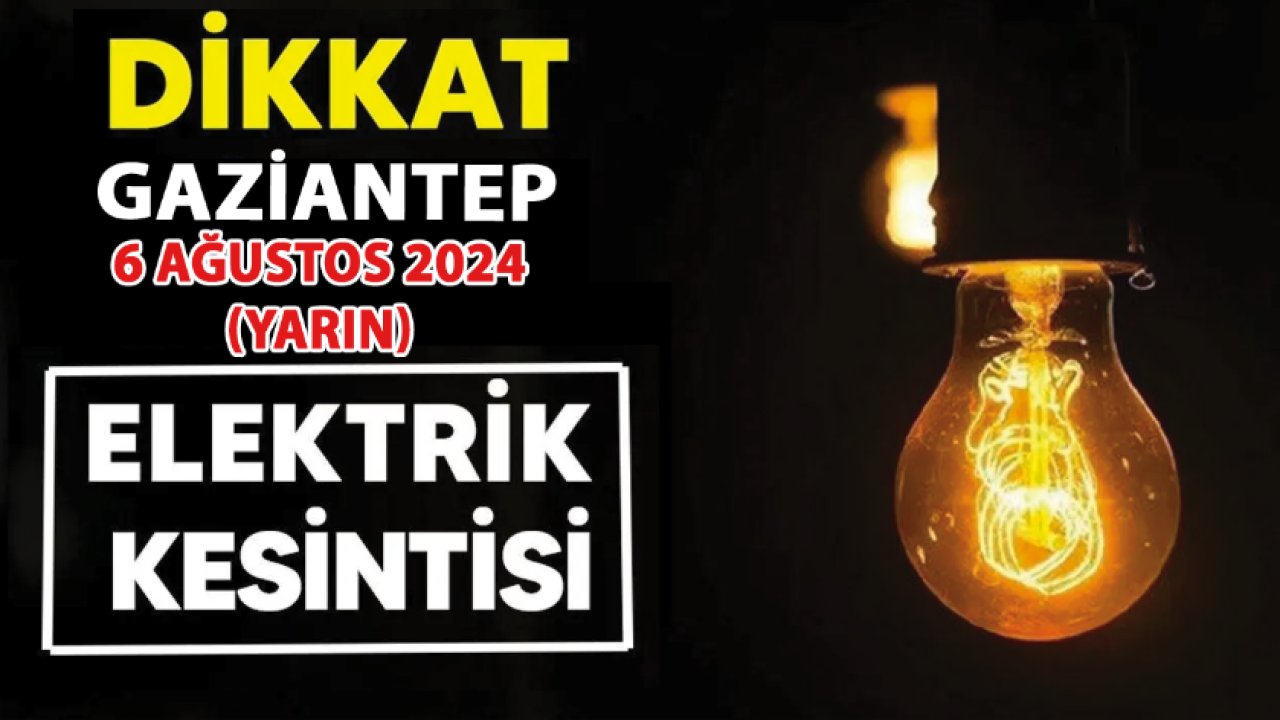 Gaziantep'te elektrik kesintisi: Gaziantep saatlerce ışığa hasret kalacak! İşte, 6 Ağustos Gaziantep elektrik kesintisi