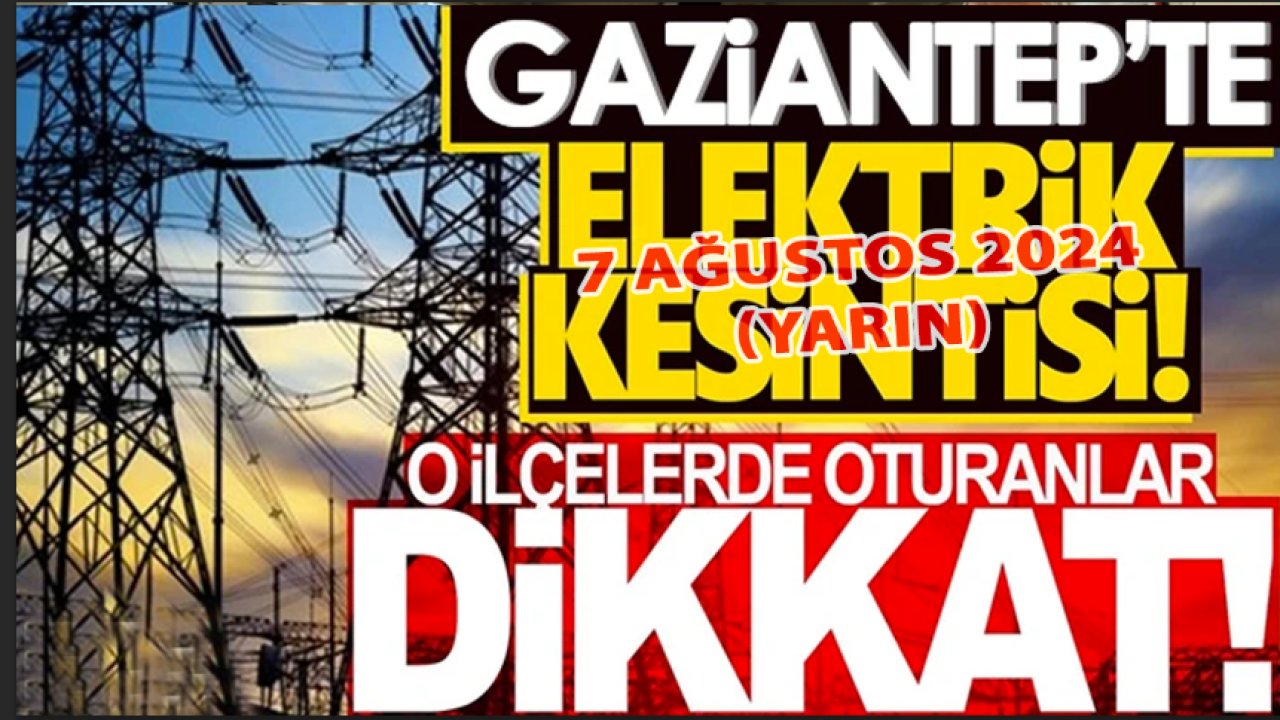 Gaziantep elektrik kesintisi! GAZİANTEP GÜNCEL KESİNTİLER; Şehitkamil, Şahinbey, Nizip elektrik kesintisi! (7 Ağustos 2024)