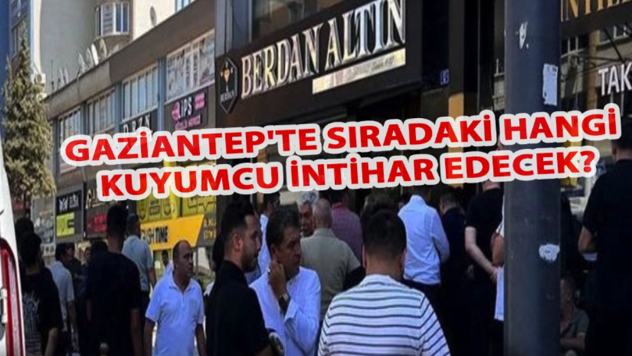 GAZİANTEP'TE SIRADAKİ Hangi  kuyumcu intihar edecek?