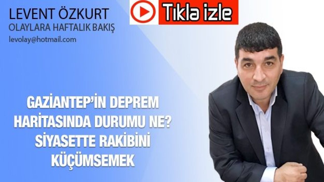 Gaziantep’in deprem haritasında durumu ne?  Siyasette rakibini küçümsemek