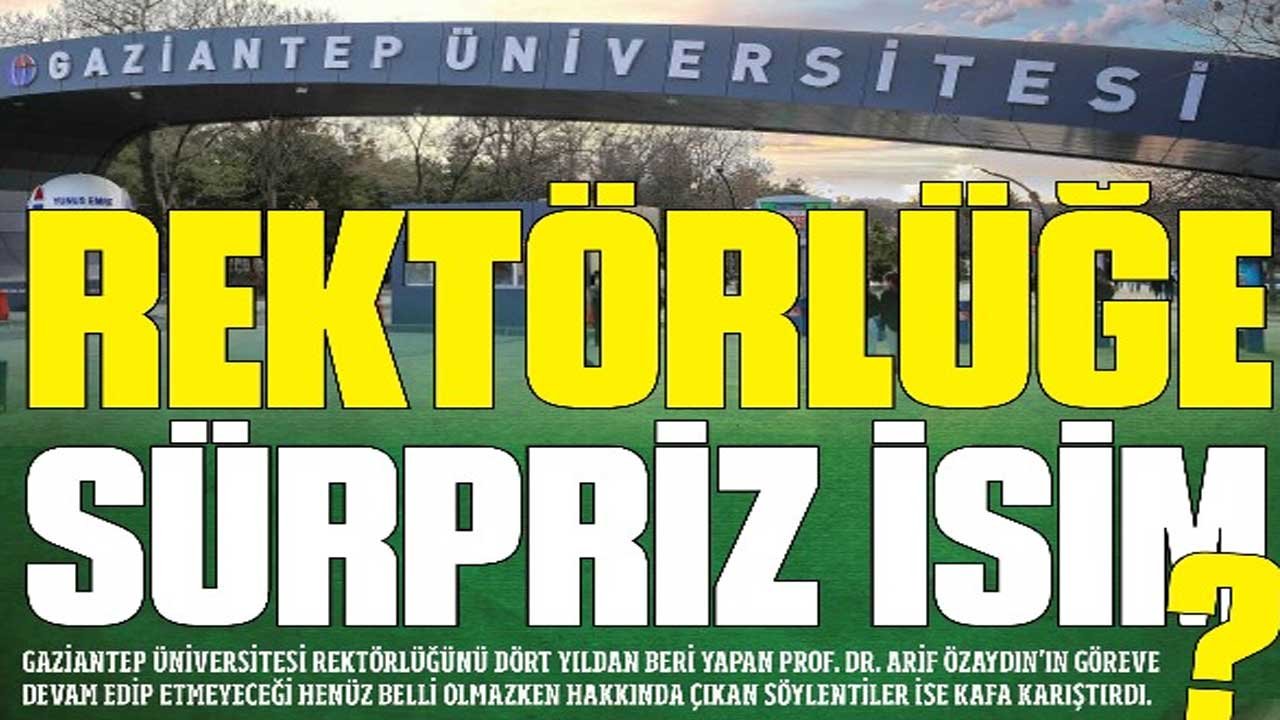 Gaziantep Üniversitesi REKTÖRLÜĞÜNE Sürpriz İsim