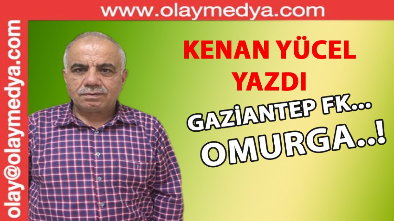 Kenan Yücel Yazdı: 'Gaziantep FK ve OMURGA..!'