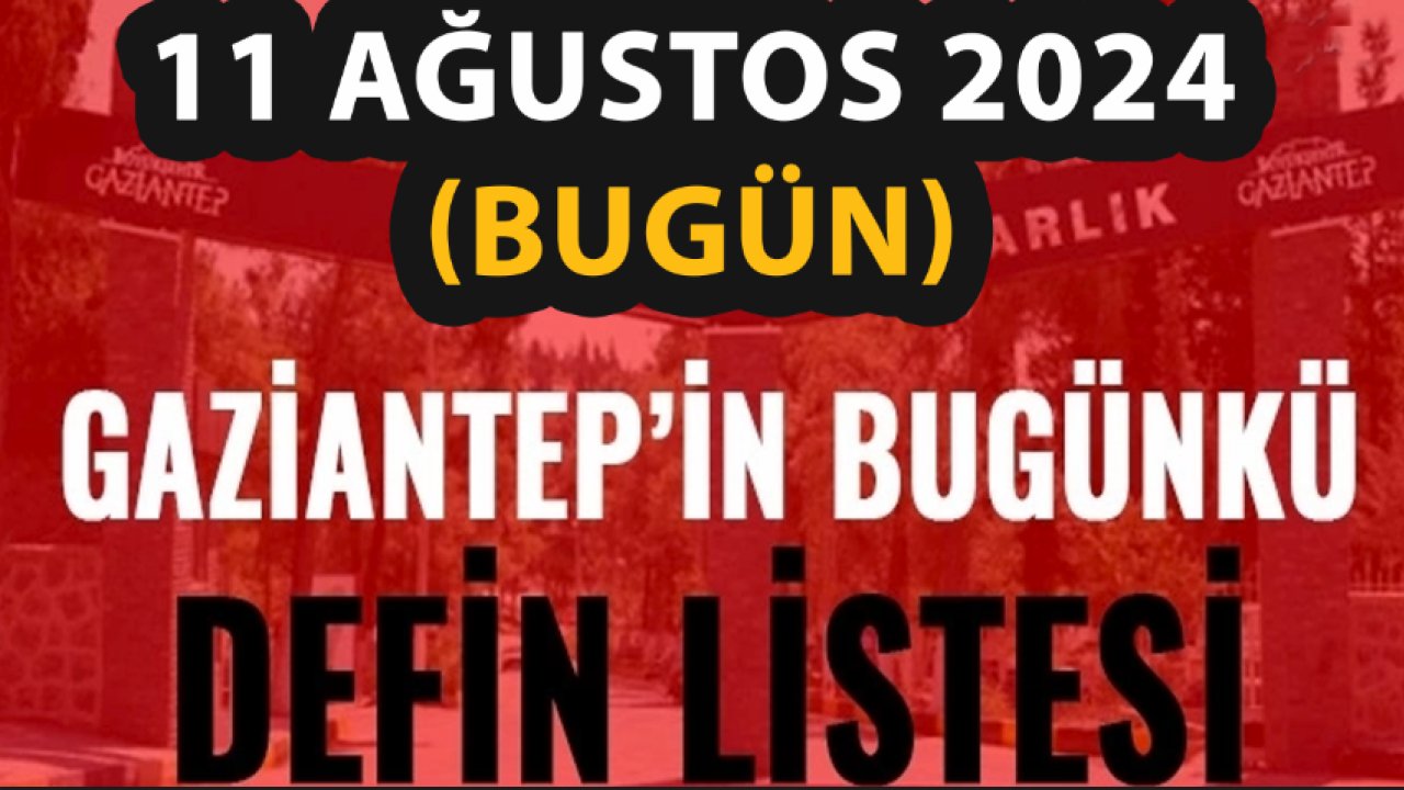 Gaziantep'te Yürek Yakan Vefat Ve Defin Listesi! Gaziantep'te Günün Defin Listesi... Bugün Gaziantep'te Kimler Vefat Etti?